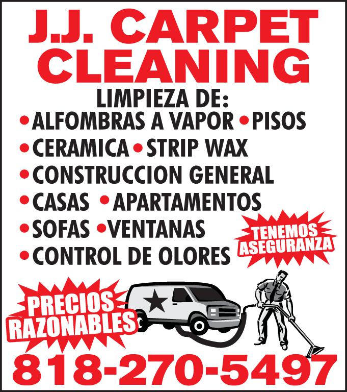 J.J. CARPET CLEANING LIMPIEZA DE ALFOMBRAS VAPOR PISOS .CERAMICA STRIP WAX CONSTRUCCION GENERAL CASAS APARTAMENTOS SOFAS VENTANAS CONTROL DE OLORES TENEMOS ASEGURANZA PRECIOS RAZONABLES 818-270-5497