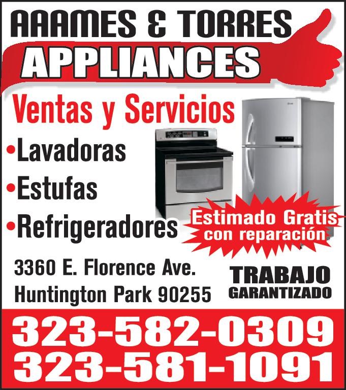 AAAMES TORRES APPLIANCES Ventas Servicios Lavadoras Estufas Estimado Gratis con reparación Refrigeradores 3360 E. Florence Ave. TRABAJO Huntington Park 90255 GARANTIZADO 323-582-0309 323-581-1091