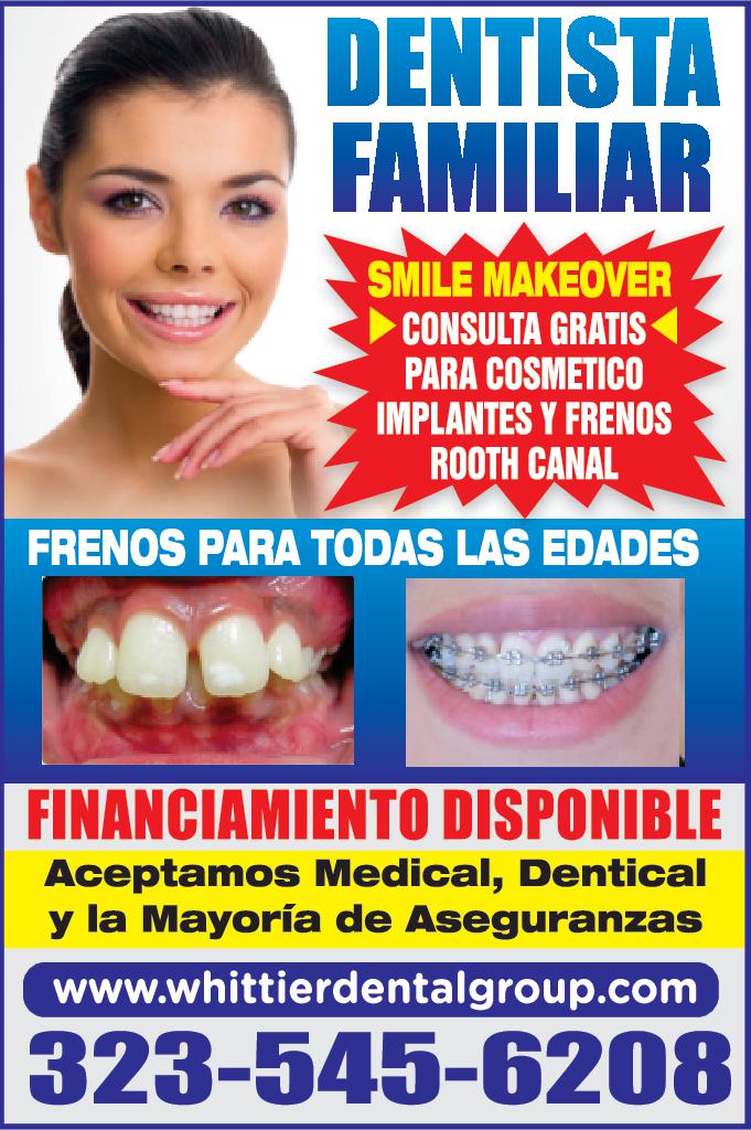 DENTISTA FAMILIAR SMILE MAKEOVER CONSULTA GRATIS PARA COSMETICO IMPLANTES FRENOS ROOTH CANAL FRENOS PARA TODAS LAS EDADES FINANCIAMIENTO DISPONIBLE Aceptamos Medical Dentical la Mayoría de Aseguranzas www.whittierdentalgroup.com 323-545-6208
