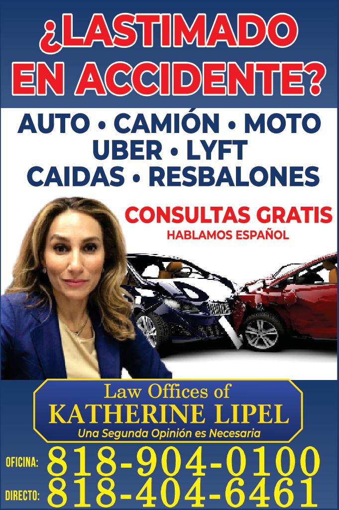 LASTIMADO EN ACCIDENTE AUTO CAMIÓN MOTO UBER LYFT CAIDAS RESBALONES OFICINA DIRECTO CONSULTAS GRATIS HABLAMOS ESPAÑOL Law Offices of KATHERINE LIPEL Una Segunda Opinión es Necesaria 818-904-0100 818-404-6461