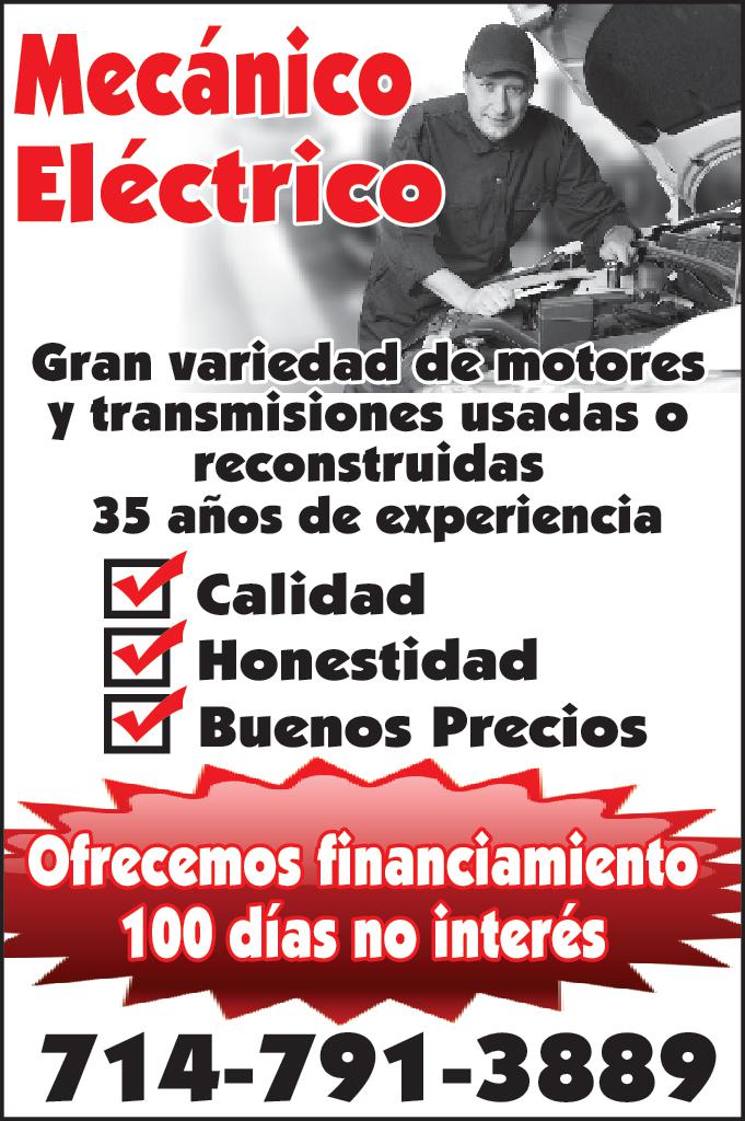 Mecánico Eléctrico Gran variedad de motores transmisiones usadas reconstruidas 35 años de experiencia ?Calidad Honestidad Buenos Precios Ofrecemos financiamiento 100 días no interés 714-791-3889