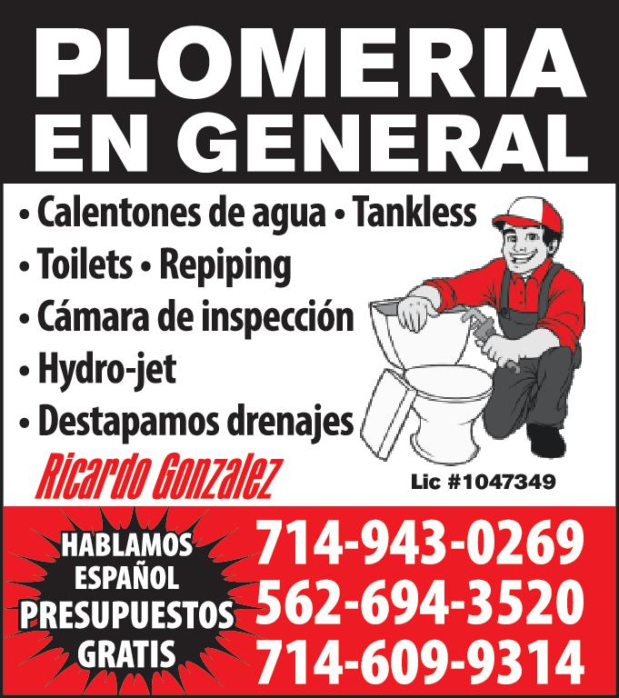 PLOMERIA EN GENERAL Calentones de agua Tankless Toilets Repiping Cámara de inspección Hydro jet Destapamos drenajes Ricardo Gonzalez Faus Lic 1047349 HABLAMOS 714-943-0269 ESPAÑOL PRESUPUESTOS 562-694-3520 GRATIS 714-609-9314