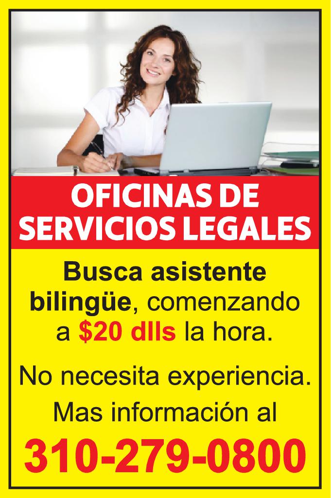 OFICINAS DE SERVICIOS LEGALES Busca asistente bilingüe comenzando 19 dlls la hora No necesita experiencia Mas información al 310-279-0800